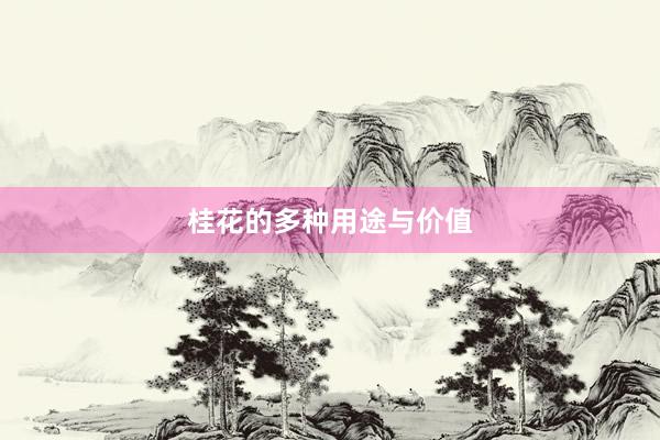 桂花的多种用途与价值