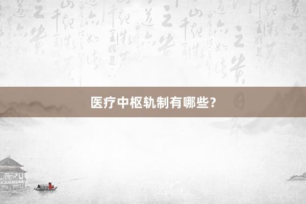 医疗中枢轨制有哪些？