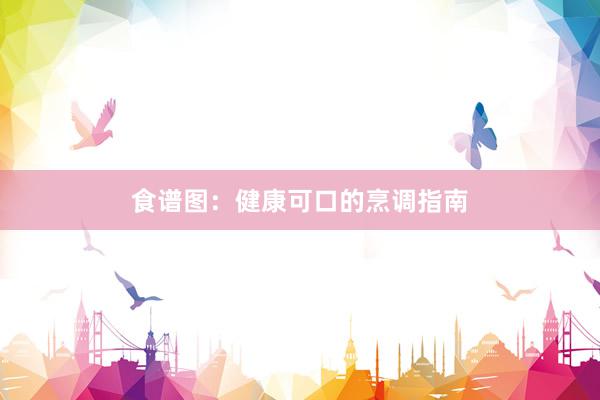 食谱图：健康可口的烹调指南