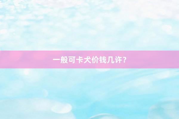 一般可卡犬价钱几许？